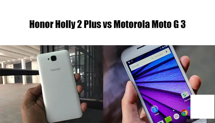 Holly 2 Plus对比Moto G3，优缺点